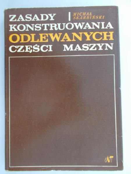 Skarbiński Michał - Zasady konstruowania odlewanych części maszyn.