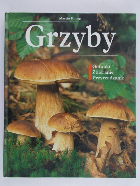 Knoop Martin - Grzyby. Gatunki, zbieranie, przyrządzanie