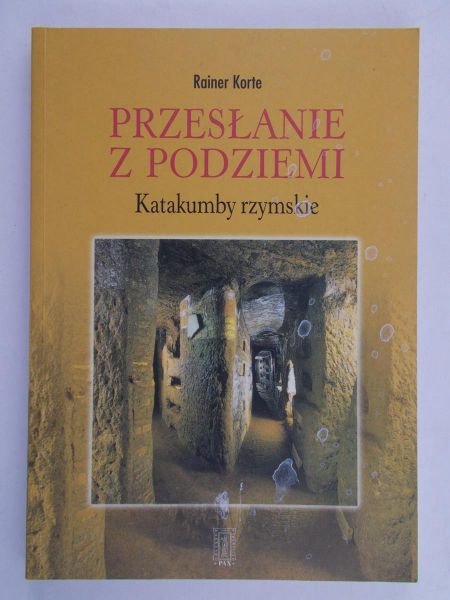 Korte Rainer - Przesłanie z podziemi: katakumby rzymskie