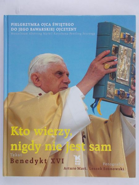 Sosnowski Leszek (red.) - Kto wierzy, nigdy nie jest sam. Pielgrzymka Ojca Świętego do jego bawarskiej ojczyzny.