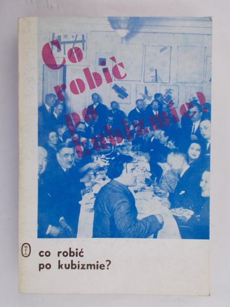 Malinowski Jerzy (red.) - Co robić po kubizmie? Studia o sztuce europejskiej pierwszej połowy XX wieku