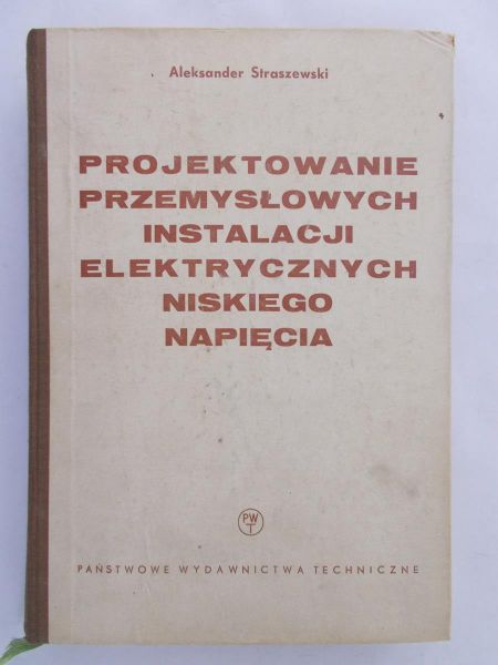 Straszewski Aleksander - Projektowanie przemysłowych instalacji elektrycznych niskiego napięcia