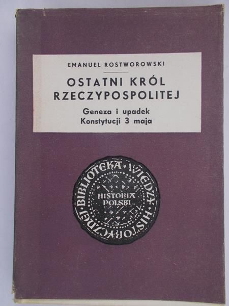 Rostworowski Emanuel - Ostatni król Rzeczypospolitej
