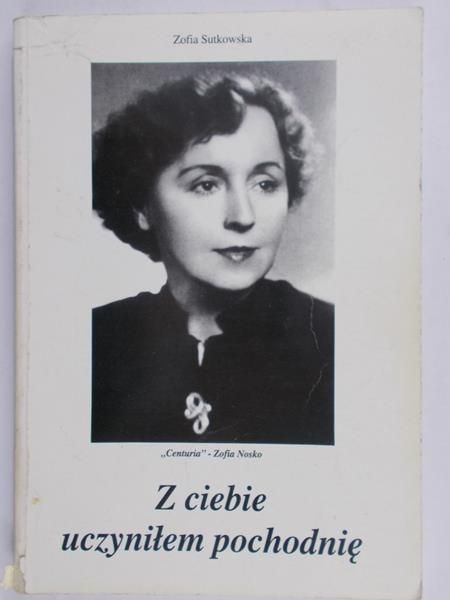 Sutkowska Zofia - Z ciebie uczyniłem pochodnię