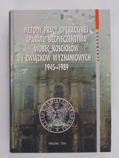 Dziurok Adam (opr.) - Metody pracy operacyjnej aparatu bezpieczeństwa wobec kościołów i związków wyznaniowych 1945-1989