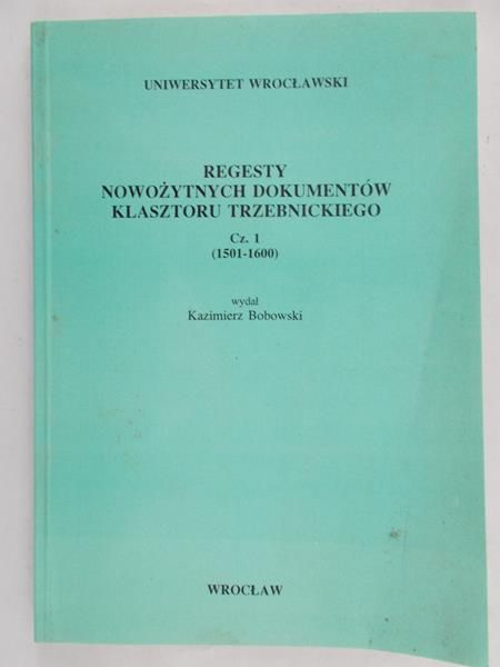 Bobowski Kazimierz - Regesty nowożytnych dokumentów Klasztoru Trzebnickiego