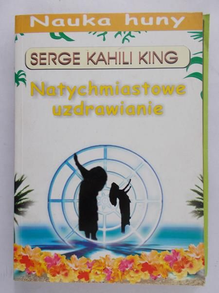 Serge Kahili King - Natychmiastowe uzdrowienie
