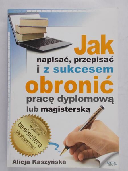 Kaszyńska Alicja - Jak napisać, przepisać i z sukcesem obronić pracę dyplomoą lub magisterską