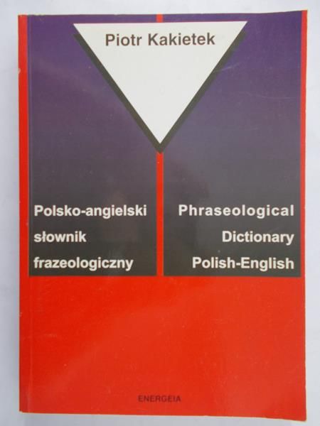 Kakietek Piotr - Polsko-angielski slownik frazeologiczny