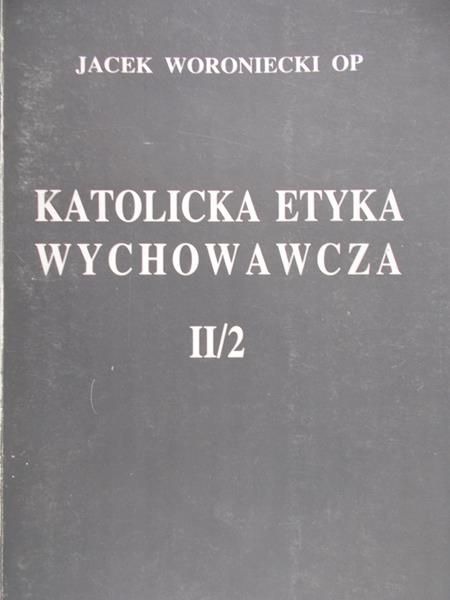 Woroniecki Jacek - Katolicka etyka wychowawcza. Tom 2 cz. 2