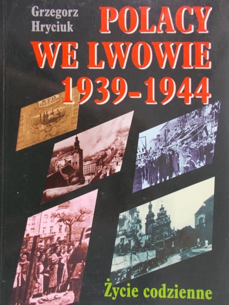 Hryciuk Grzegorz - Polacy we Lwowie 1939-1944