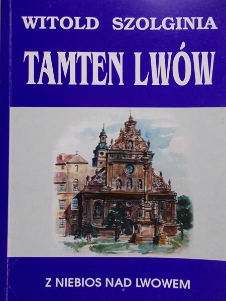 Szolginia Witold - Tamten Lwów. Z niebios nad Lwowem