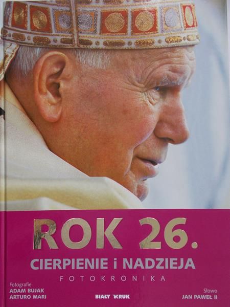 Bujak Adam (fot.) - Rok 26. Cierpienie i nadzieja.Fotokronika