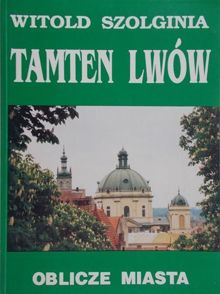 Szolginia Witold - Tamten Lwów. Oblicze miasta