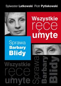Pytlakowski Piotr - Wszystkie ręce umyte Sprawa Barbary Blidy