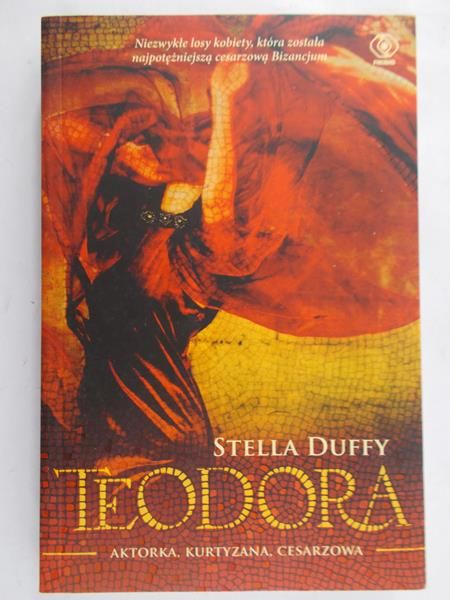 Duffy Stella - Teodora. Aktorka, kurtyzana, cesarzowa