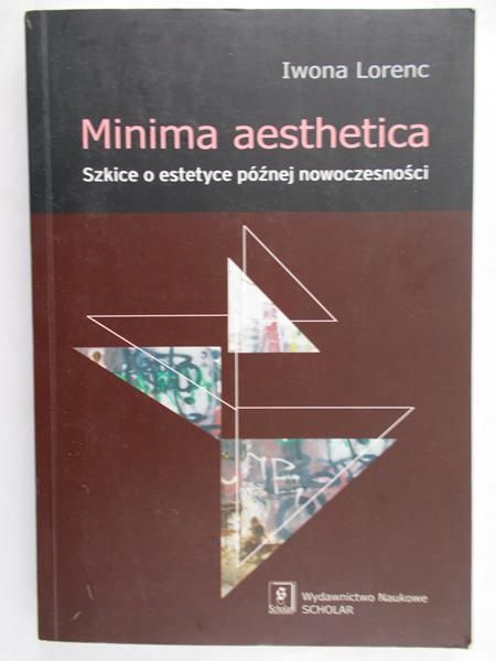 Lorenc Iwona - Minima aesthetica Szkice o estetyce późnej nowoczesności
