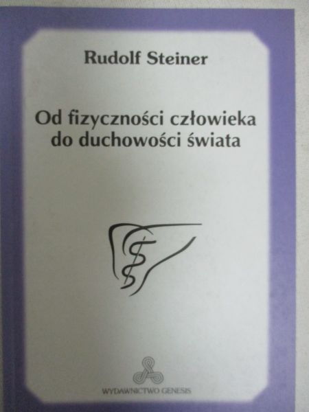 Steiner Rudolf - Od fizyczności człowieka do duchowości świata