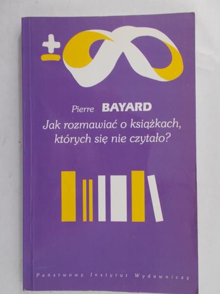 Bayard Pierre - Jak rozmawiać o książkach, których się nie czytało?