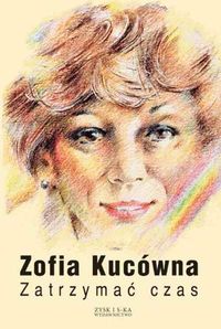 Kucówna Zofia - Zatrzymać czas