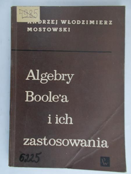 Mostowski Andrzej Włodzimierz - Algebry Boole`a i ich zastosowania