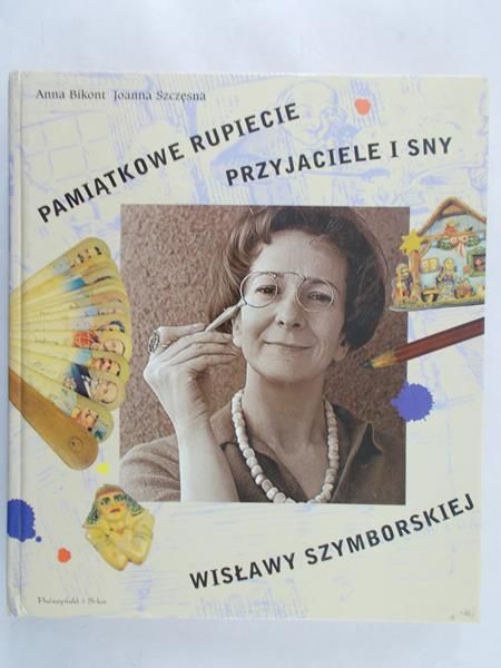 Szczęsna Joanna, Bikont Anna - Pamiątkowe rupiecie, przyjaciele i sny Wisławy Szymborskiej
