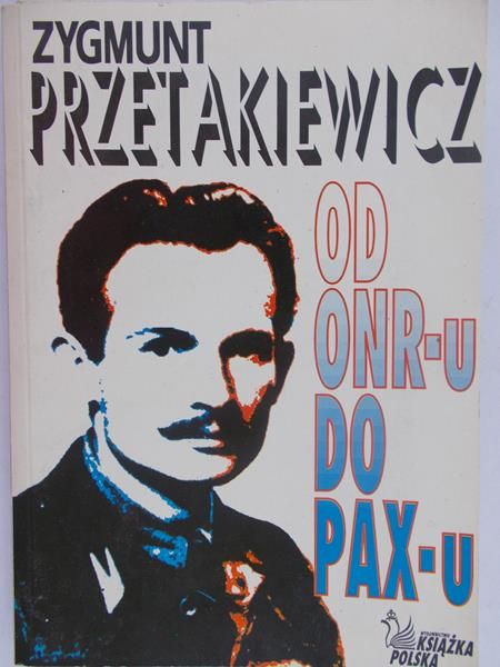 Przetakiewicz Zygmunt - Od ONR-u do PAX-u