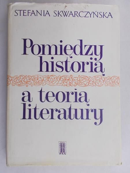 Skwarczyńska Stefania - Pomiędzy historią, a teorią literatury