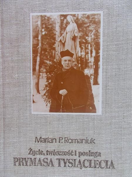 Romaniuk Marian - Życie, twórczość i posługa Stefana Kardynała Wyszyńskiego Prymasa Tysiąclecia