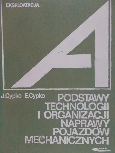 Cypko J.-  Podstawy technologii i organizacji naprawy pojazdów mechanicznych