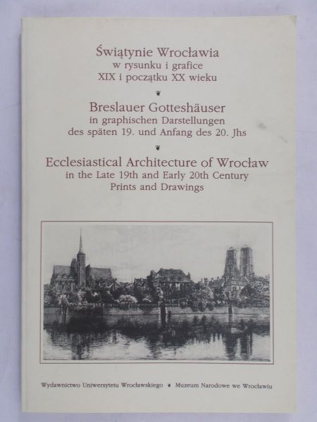 Czechowicz Bogusław - Świątynie Wrocławia w rysunku i grafice XIX i początku XX wieku