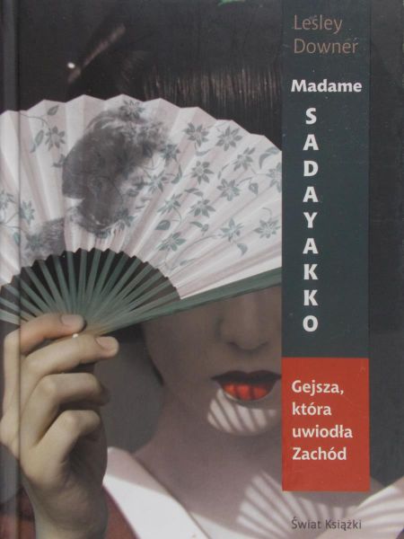 Downer Lesley - Madame Sadayakko. Gejsza, która uwiodła Zachód