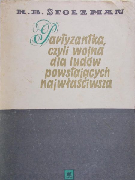 Stolzman B.Karol - Partyzantka, czyli wojna dla ludów powstających najwłaściwiej