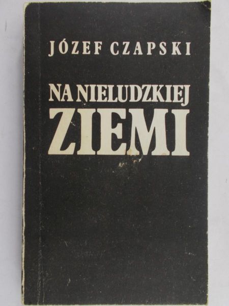 Czapski Józef - Na nieludzkiej ziemi
