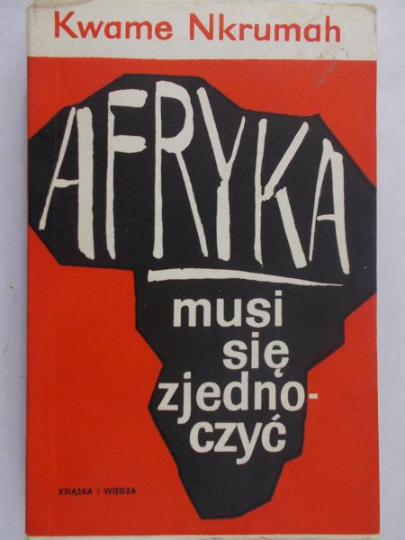 Nkrumah Kwame - Afryka musi się zjednoczyć