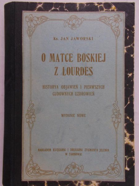 Jaworski Jan - O Matce Boskiej z Lourdes. Historia objawień i pierwszych cudownych uzdrowień, 1911 r.