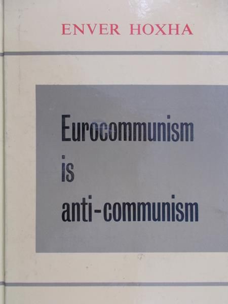 Hoxha Enver - Eurocommunism is anti – communism