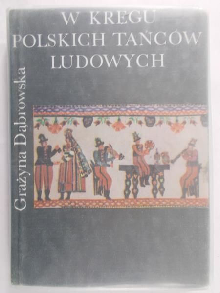 Dąbrowska Grażyna - W kręgu polskich tańców ludowych