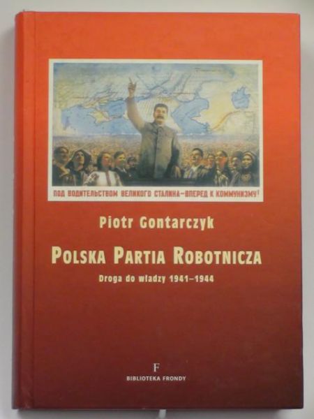 Gontarczyk Piotr - Polska Partia Robotnicza. Droga do władzy 1941-1944