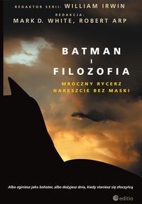 William Irwin - Batman i filozofia. Mroczny rycerz nareszcie bez maski