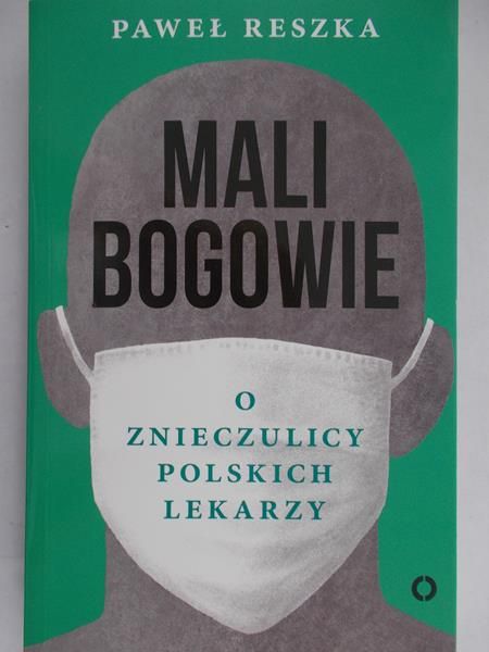 Reszka Paweł  - Mali bogowie. O znieczulicy polskich lekarzy