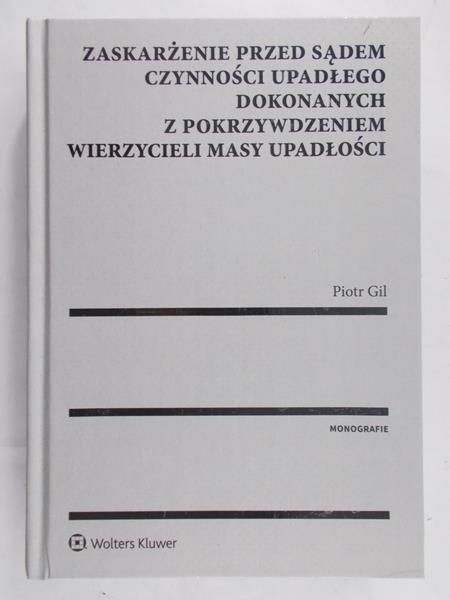 Gil Piotr - Zaskarżenie przed sądem czynności upadłego dokonanych z pokrzywdzeniem wierzycieli masy upadłości