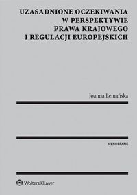 Lemańska Joanna - Uzasadnione oczekiwania w perspektywie prawa krajowego i regulacji europejskich