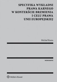 Rams Michał - Specyfika wykładni prawa karnego w kontekście brzmienia i celu prawa Unii Europejskiej
