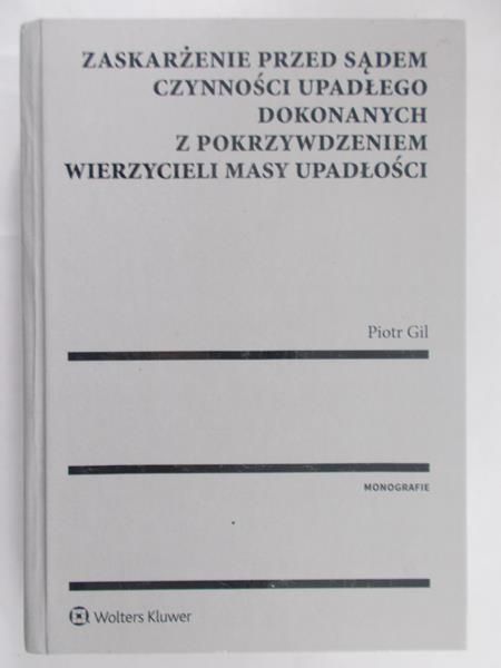 Gil Piotr - Zaskarżenie przed sądem czynności upadłego dokonanych z pokrzywdzeniem wierzycieli masy upadłości