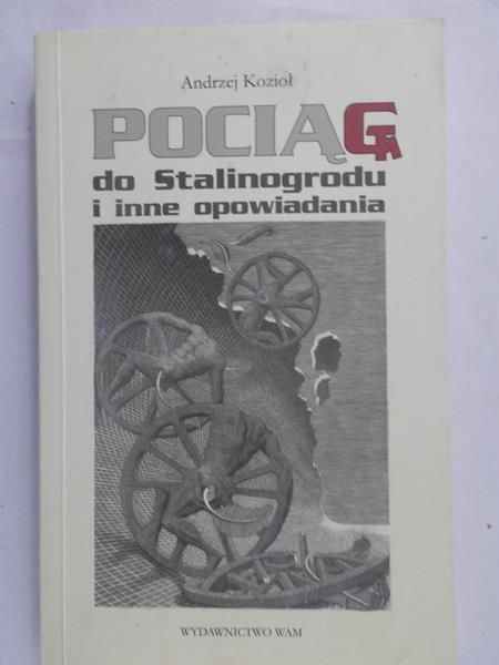 Andrzej Kozioł - Pociąg do Stalinogrodu i inne opowiadania