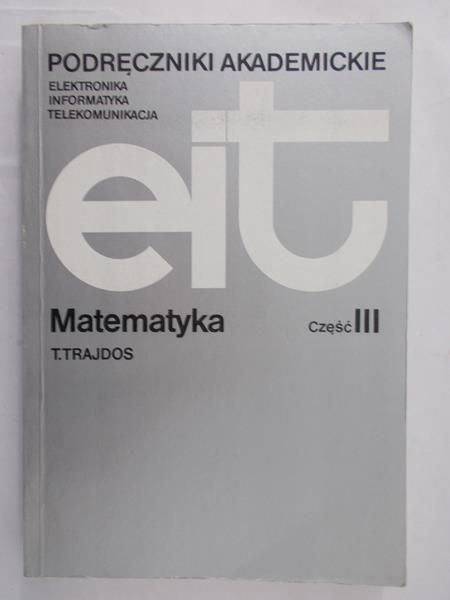 Trajdos T. - Podręczniki Akademickie EIT, cz. III: Matematyka