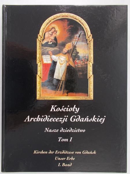 Band I. - Kościoły Archidiecezji Gdańskiej. Nasze dziedzictwo, tom I