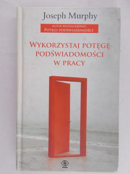 Murphy Joseph - Wykorzystaj potęgę podświadomości w pracy