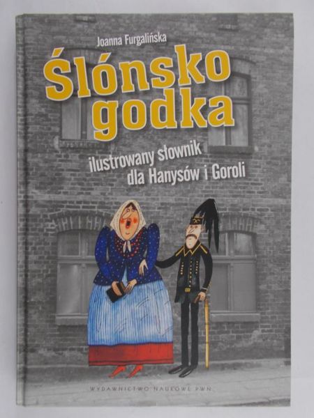 Furgalińska Joanna - Ślónsko godka, ilustrowany słownik dla Hanysów i Goroli